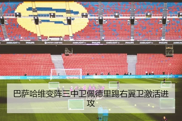 巴萨哈维变阵三中卫佩德里踢右翼卫激活进攻
